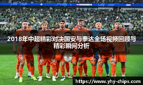 2018年中超精彩对决国安与泰达全场视频回顾与精彩瞬间分析